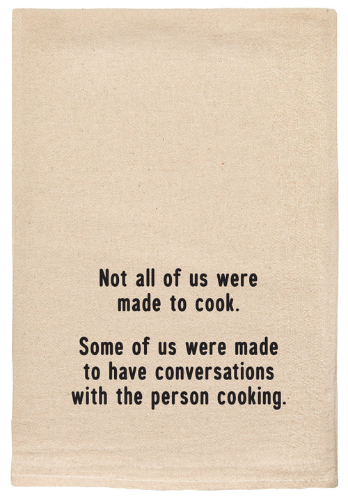 Not all of us were made to cook. Some of us were made to have conversations with the person cooking. kitchen tea towel
