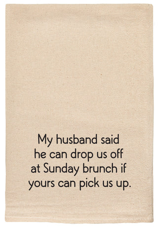 My husband said he can drop us off at Sunday brunch if yours can pick us up. kitchen tea towel