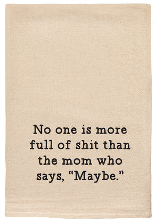 No one is more full of shit than the mom who says maybe. kitchen tea towel