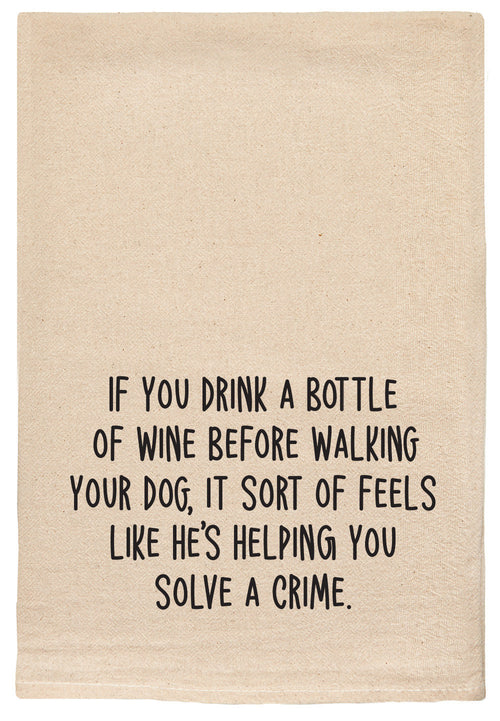 If you drink a bottle of wine before walking your dog, it sort of feels like he's helping you solve a crime Kitchen Tea Towels