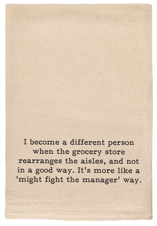 I become a different person when the grocery store rearranges the aisles, and not in a good way. It's more like a 'might fight the manager' way  Kitchen Tea Towels
