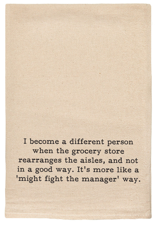I become a different person when the grocery store rearranges the aisles, and not in a good way. It's more like a 'might fight the manager' way  Kitchen Tea Towels