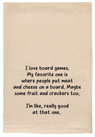 I love board games. My favorite one is where people put meat and cheese on a board. Maybe some fruit and crackers too. I'm like, really good at that one. - kitchen tea towel
