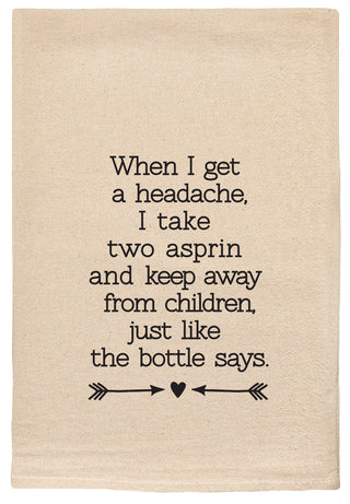 when I get a headache, I take two aspirin and keep away from children like the bottle says.