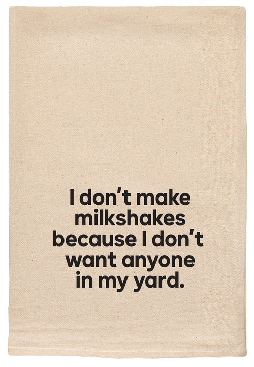 I don't make milkshakes because I don't want anyone in my yard natural kitchen tea towel
