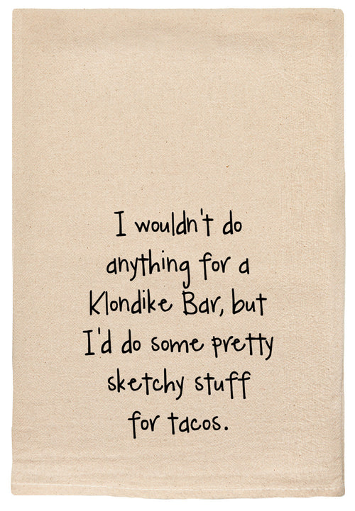 I wouldn't do anything for a Klondike bar, but I'd do some pretty sketchy stuff for tacos - kitchen tea towel