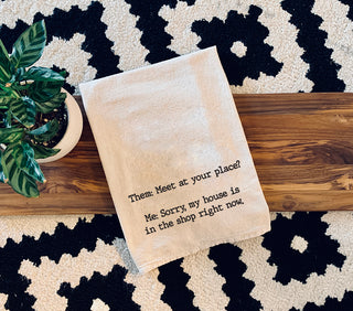 Them: Meet at your place? Me: My house is in the shop right now. natural kitchen tea towel