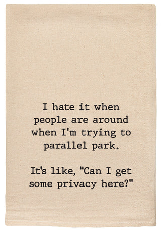 I hate it when people are around when I'm trying to parallel park. It's like, can I get some privacy here? natural kitchen tea towel