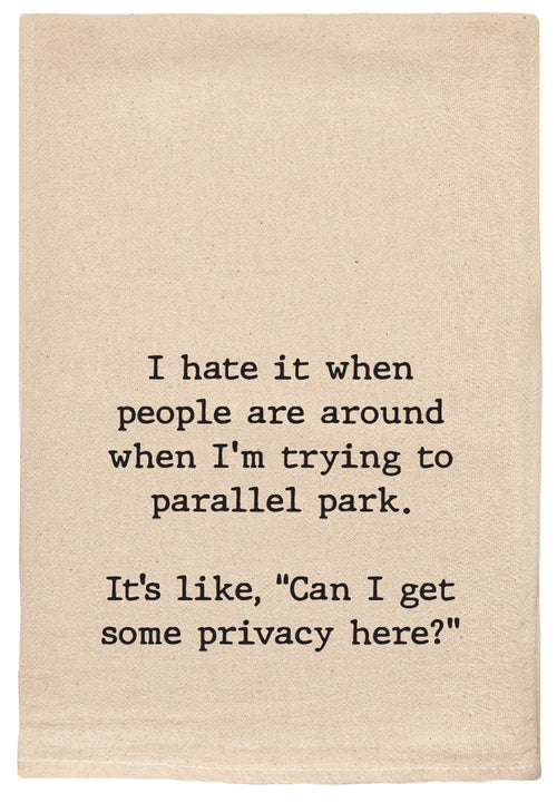 I hate it when people are around when I'm trying to parallel park. It's like, can I get some privacy here? natural kitchen tea towel