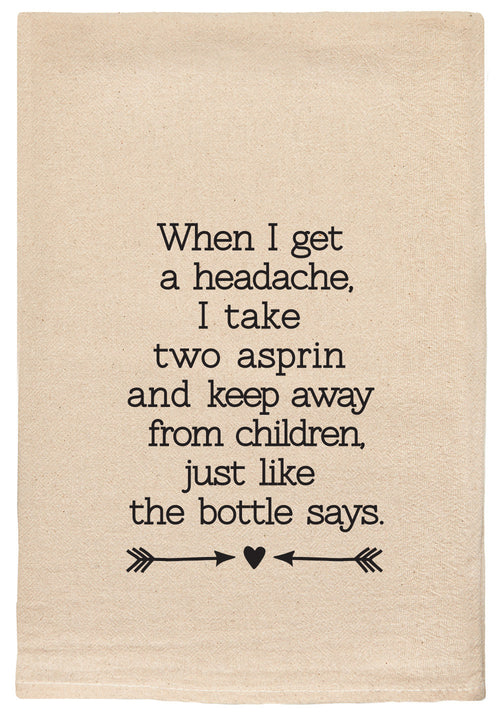 when I get a headache, I take two aspirin and keep away from children like the bottle says.