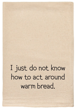 Natural kitchen towel with printed text 'I just do not know how to act around warm bread.' printed in black ink.