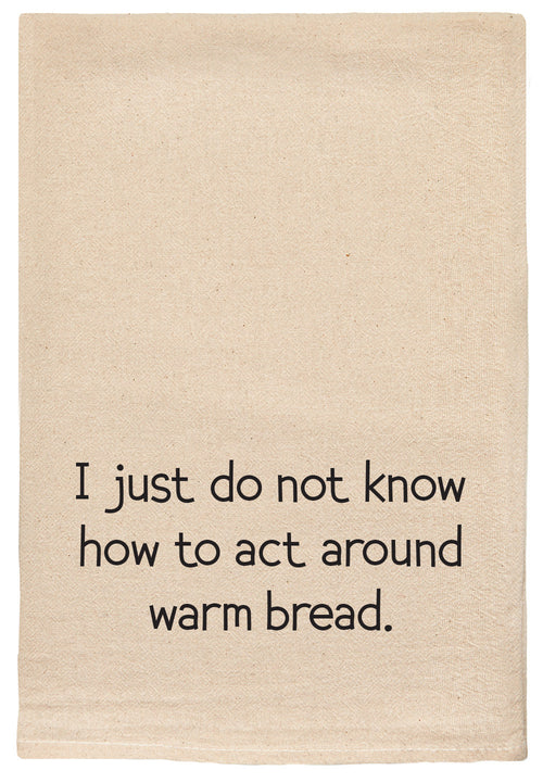 Natural kitchen towel with printed text 'I just do not know how to act around warm bread.' printed in black ink.