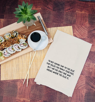 I'm not saying that I'm the glue that holds the family together, but I am the only one who knows where the glue is. natural kitchen tea towel