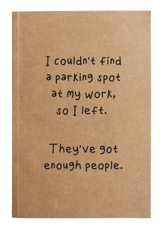 I couldn't find a parking spot at my work, so I left.  They've got enough people. kraft notebook