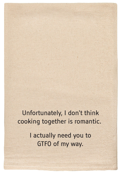 Unfortunately, I don't think cooking together is romantic. I actually need you to GTFO of my way. natural kitchen tea towel