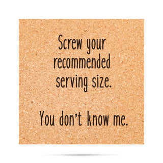 Screw your recommended serving size.  you don't know me Cork Coaster