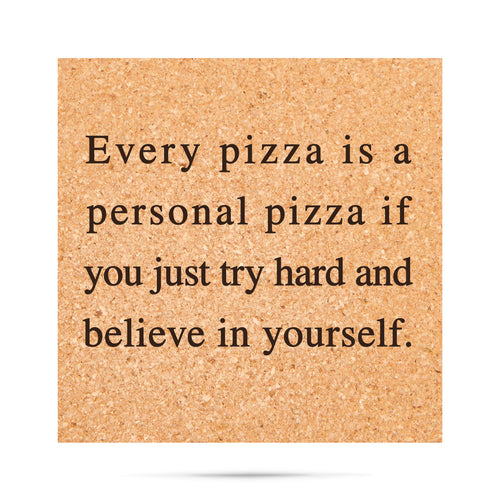 every pizza is a personal pizza if you just try hard and believe in yourself Cork Coaster