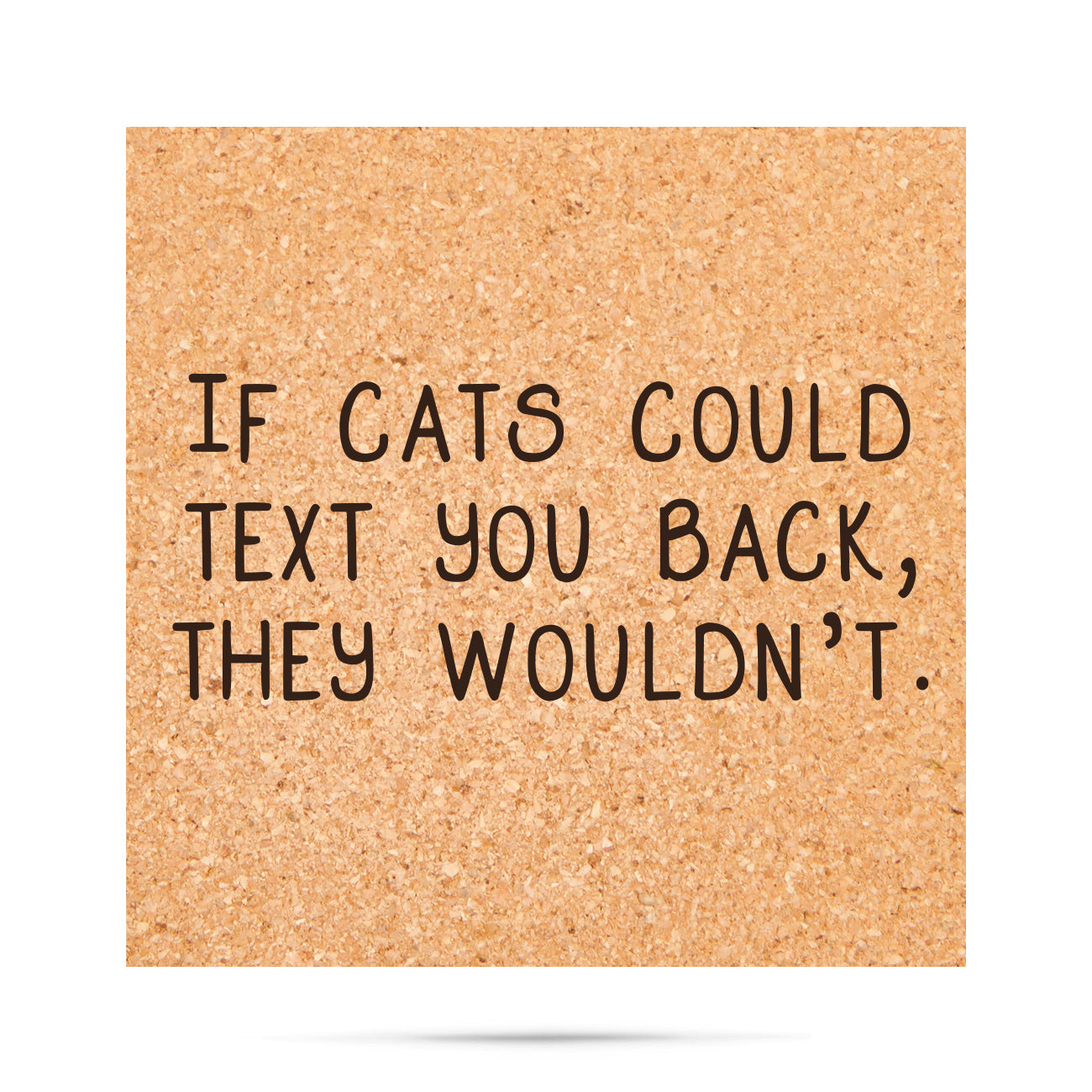 If cats could text you back, they wouldn't Cork Coaster