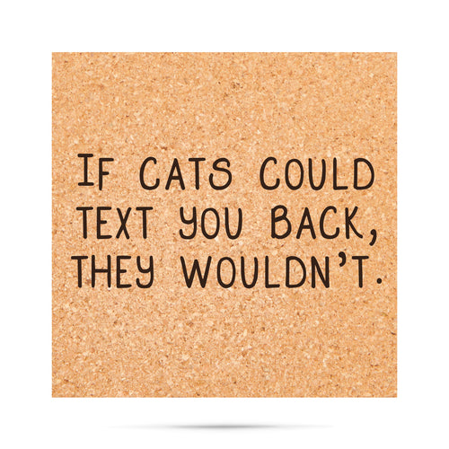 If cats could text you back, they wouldn't Cork Coaster