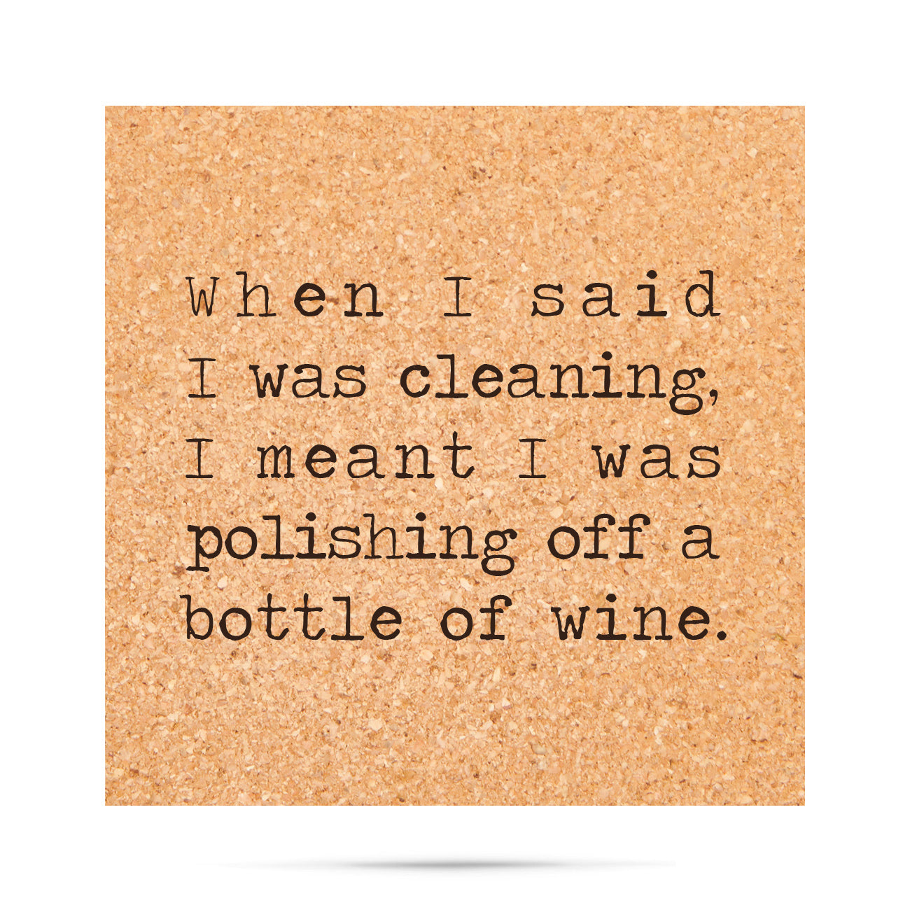 When I said I was cleaning, I meant I was polishing off a bottle of wine funny Cork Coaster
