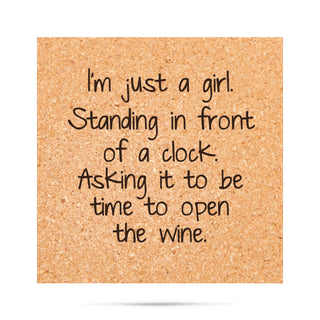 I'm just a girl. Standing in front of a clock. Asking it to be time to open the wine Cork Coaster