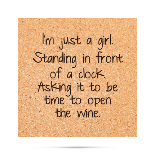 I'm just a girl. Standing in front of a clock. Asking it to be time to open the wine Cork Coaster