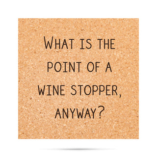 What is the point of a wine stopper anyway? Funny Cork Coaster