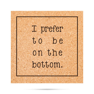 I prefer to be on the bottom Cork Coaster