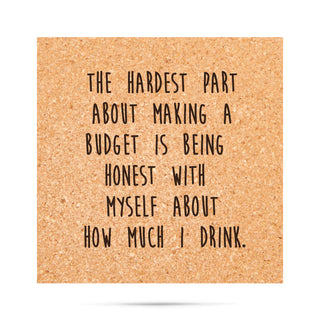The hardest part about making a budget is being honest with myself about how much I drink Cork Coaster