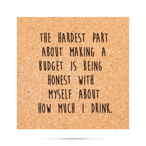The hardest part about making a budget is being honest with myself about how much I drink Cork Coaster