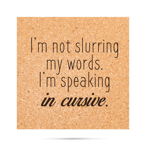 I'm not slurring my words, I'm speaking in cursive Cork Coaster