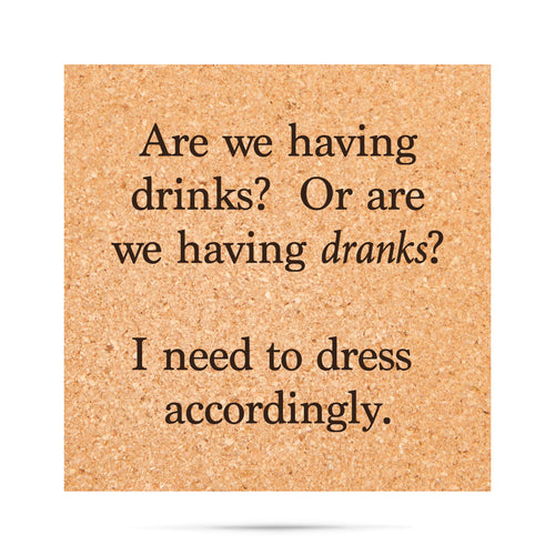 Are we having drinks or dranks? I need to dress accordingly.