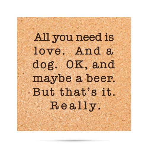 All you need is love and a dog. Ok, and maybe even a beer.  But that's it really. Cork Coaster