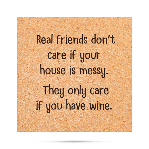 Real friends don't care if your house is messy.  They only care if you have wine. Cork Coaster