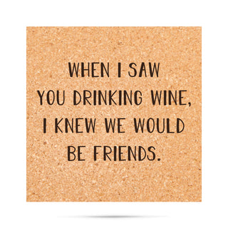 When I saw you drinking wine, I knew we would be friends. Cork Coaster