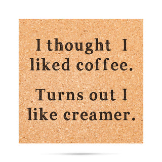 I thought I liked coffee, turns out I like creamer Cork Coaster