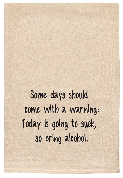 some days should come with a warning: today is going to suck, so bring alcohol.