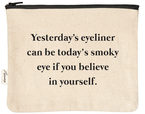 yesterday's eyeliner can be today's smoky eye if you believe in yourself zipper pouch