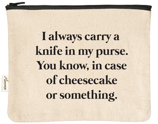 Canvas zipper pouch printed with "I always carry a knife in my purse. You know, in case of cheesecake or something" in black text.