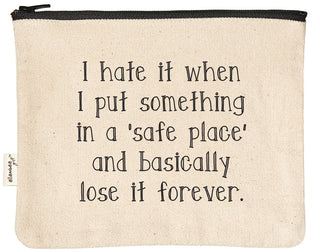 Canvas zipper pouch printed with "I hate it when I put something in a 'safe place' and basically lose it forever" in black text.