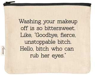 Canvas makeup bag printed with "Washing your makeup off is so bittersweet. Like, 'Goodbye, fierce, unstoppable bitch. Hello bitch who can rub her eyes.'" in black text.