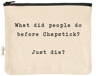 Canvas makeup bag printed with "What did people do before chapstick? Just die?" in black text.