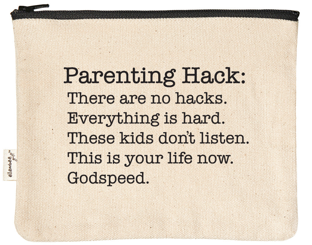 Parenting Hack: There are no hacks. Everything is hard. These kids don't listen. This is your life now. Godspeed. zipper pouch