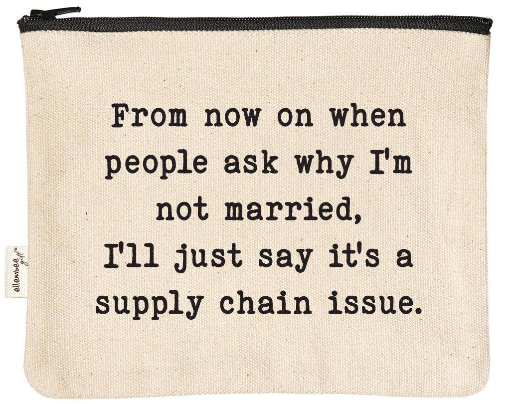 From now on when people ask why I'm not married, I'll just say it's a supply chain issue zipper pouch