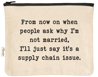 Natural canvas zipper pouch with a black YKK zipper, printed in black with "From now on when people ask why I'm not married, I'll just say it's a supply chain issue."