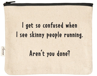 Natural canvas zipper pouch with a black YKK zipper, printed in black with "I get so confused when I see skinny people running. Aren't you done?"