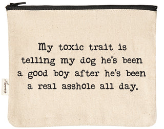 Natural canvas zipper pouch with a black YKK zipper, printed in black with "My toxic trait is telling my dog he's been a good boy after he's been a real asshole all day."