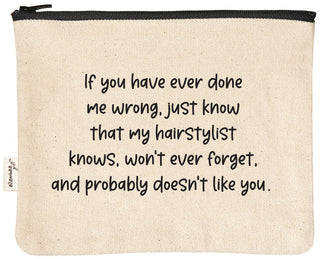 Natural canvas zipper pouch with a black YKK zipper, printed in black with "If you have ever done me wrong, just know my hairstylist knows, won't ever forget, and probably doesn't like you."