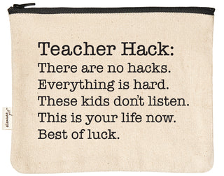 Natural canvas zipper pouch with a black YKK zipper, printed in black with "Teacher hack: There are no hacks. Everything is hard. These kids don't listen. This is your life now. Best of luck."