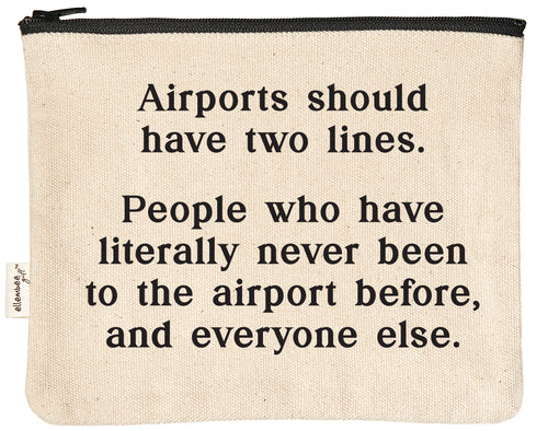 Airports should have two lines. People who have literally never been to the airport before, and everyone else. | zipper pouch